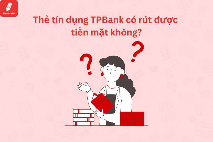 Có thể rút tiền từ thẻ tín dụng ngân hàng TPBank không?